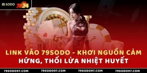 link-vao-79sodo-khoi-nguon-cam-hung-thoi-lua-nhiet-huyet